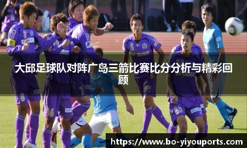 大邱足球队对阵广岛三箭比赛比分分析与精彩回顾