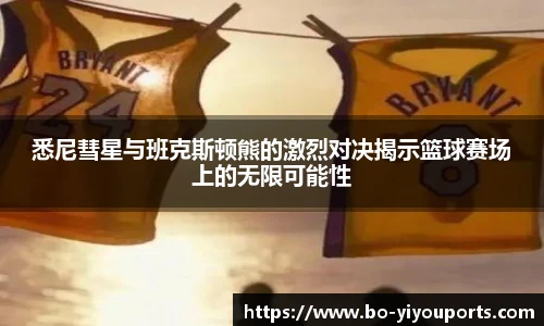 悉尼彗星与班克斯顿熊的激烈对决揭示篮球赛场上的无限可能性