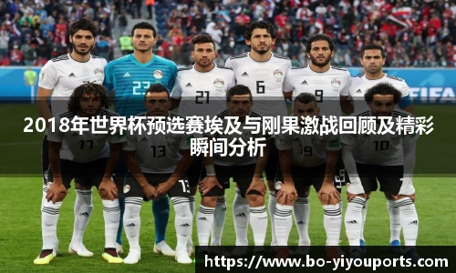 2018年世界杯预选赛埃及与刚果激战回顾及精彩瞬间分析