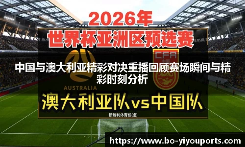 中国与澳大利亚精彩对决重播回顾赛场瞬间与精彩时刻分析